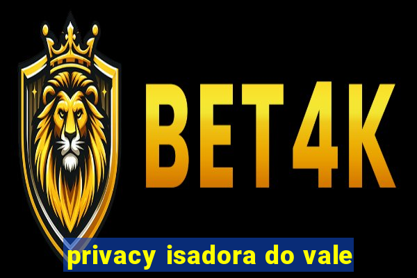 privacy isadora do vale